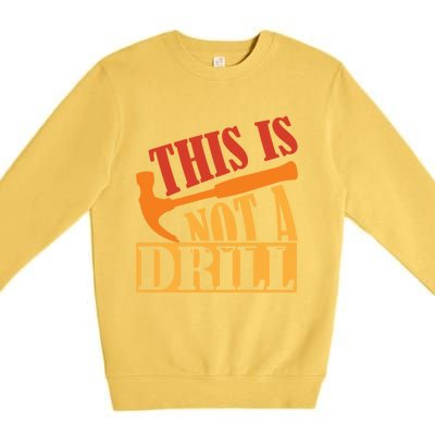 This Is Not A Drill Funny Construction Hammer Woodworking Gift Premium Crewneck Sweatshirt