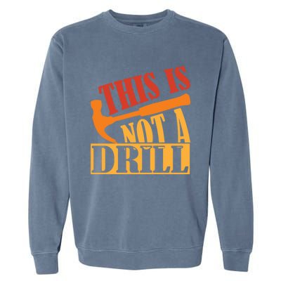 This Is Not A Drill Funny Construction Hammer Woodworking Gift Garment-Dyed Sweatshirt