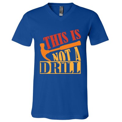 This Is Not A Drill Funny Construction Hammer Woodworking Gift V-Neck T-Shirt