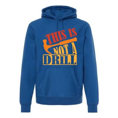 This Is Not A Drill Funny Construction Hammer Woodworking Gift Premium Hoodie