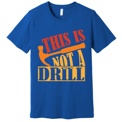 This Is Not A Drill Funny Construction Hammer Woodworking Gift Premium T-Shirt