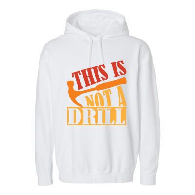 This Is Not A Drill Funny Construction Hammer Woodworking Gift Garment-Dyed Fleece Hoodie