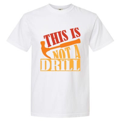 This Is Not A Drill Funny Construction Hammer Woodworking Gift Garment-Dyed Heavyweight T-Shirt