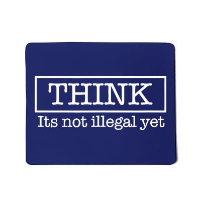 Think ItS Not Illegal Yet Mousepad