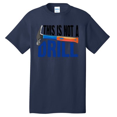 This Is Not A Drill Cute Sarcasm Lumberjack Gift Cute Gift Tall T-Shirt