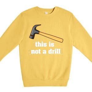 This Is Not A Drill Funny Crafting Funny Gift For Carpenters Gift Premium Crewneck Sweatshirt