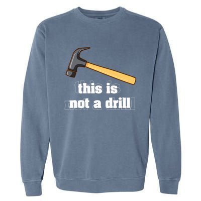 This Is Not A Drill Funny Crafting Funny Gift For Carpenters Gift Garment-Dyed Sweatshirt