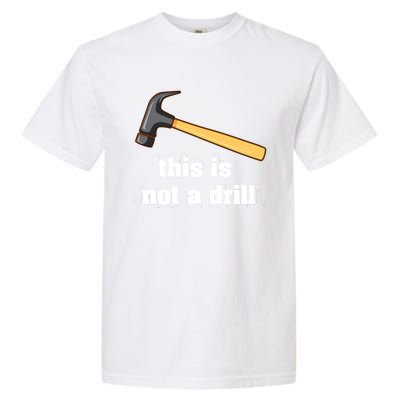 This Is Not A Drill Funny Crafting Funny Gift For Carpenters Gift Garment-Dyed Heavyweight T-Shirt