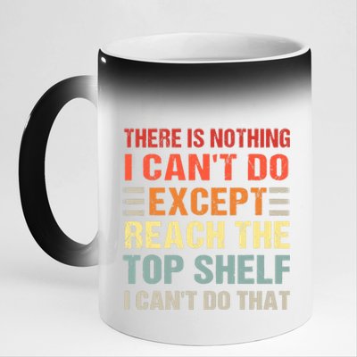 There Is Nothing I Cant Do Except Reach The Top Shelf 11oz Black Color Changing Mug