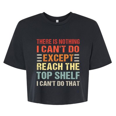 There Is Nothing I Cant Do Except Reach The Top Shelf Bella+Canvas Jersey Crop Tee