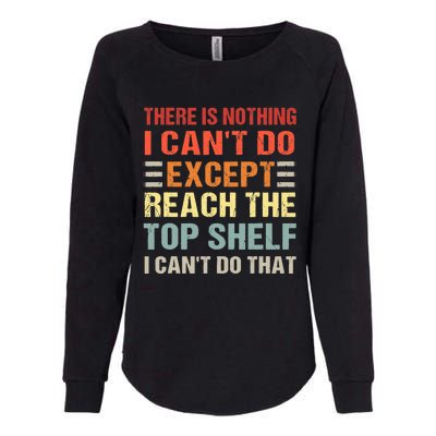 There Is Nothing I Cant Do Except Reach The Top Shelf Womens California Wash Sweatshirt