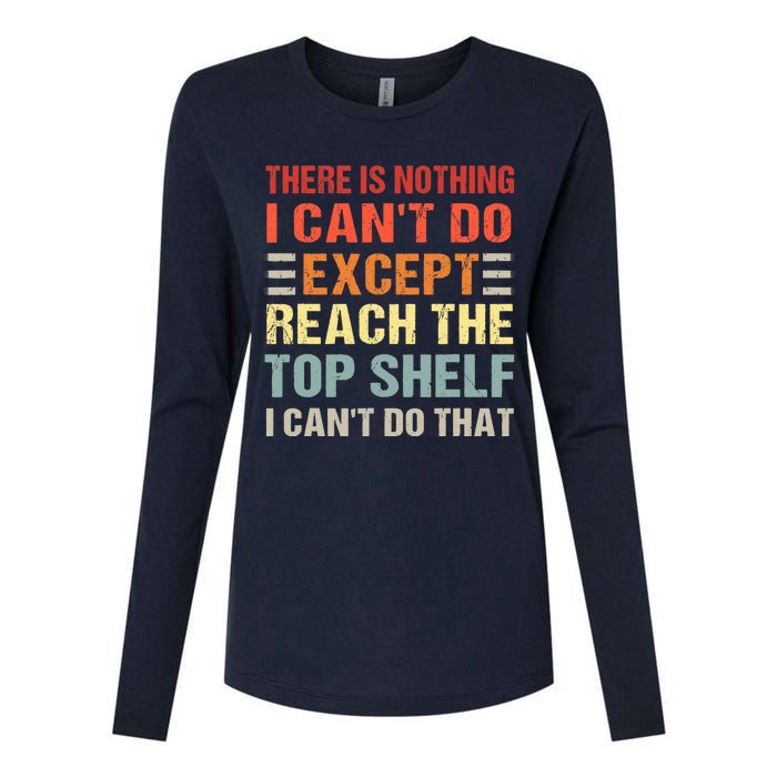 There Is Nothing I Cant Do Except Reach The Top Shelf Womens Cotton Relaxed Long Sleeve T-Shirt