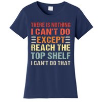 There Is Nothing I Cant Do Except Reach The Top Shelf Women's T-Shirt