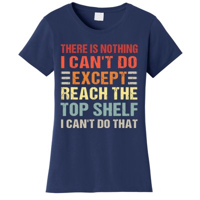 There Is Nothing I Cant Do Except Reach The Top Shelf Women's T-Shirt