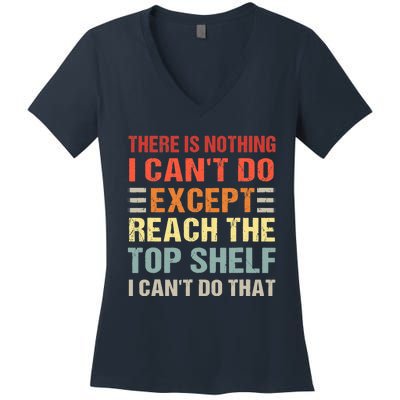 There Is Nothing I Cant Do Except Reach The Top Shelf Women's V-Neck T-Shirt