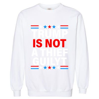 Trump Is Not A Thief Trump Is Not Guilty Garment-Dyed Sweatshirt