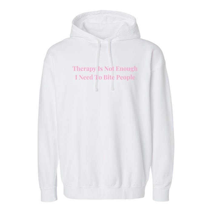 Therapy Is Not Enough I Need To Bite People Funny Garment-Dyed Fleece Hoodie