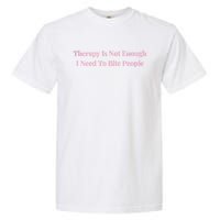 Therapy Is Not Enough I Need To Bite People Funny Garment-Dyed Heavyweight T-Shirt