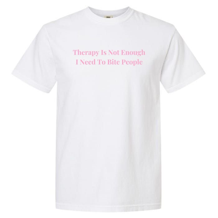 Therapy Is Not Enough I Need To Bite People Funny Garment-Dyed Heavyweight T-Shirt