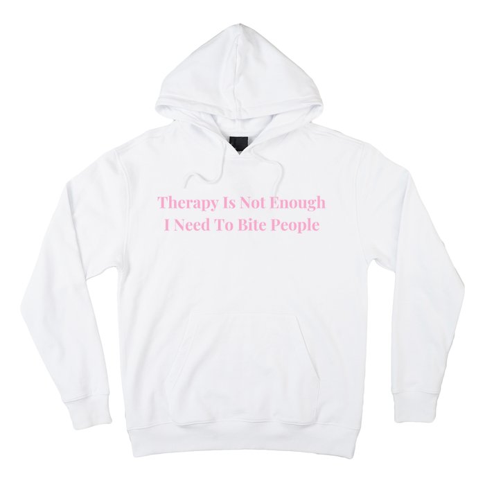 Therapy Is Not Enough I Need To Bite People Funny Hoodie