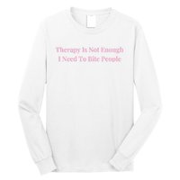 Therapy Is Not Enough I Need To Bite People Funny Long Sleeve Shirt