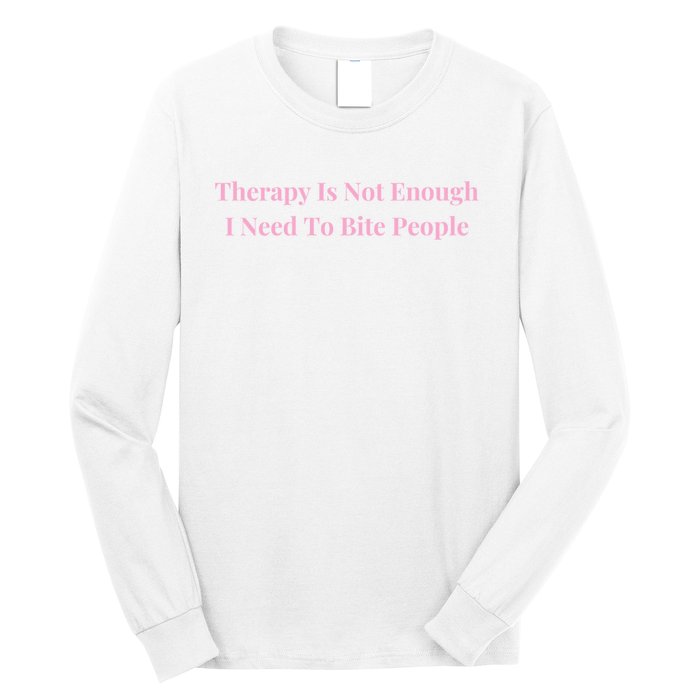 Therapy Is Not Enough I Need To Bite People Funny Long Sleeve Shirt