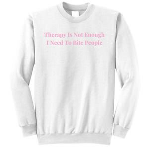 Therapy Is Not Enough I Need To Bite People Funny Sweatshirt