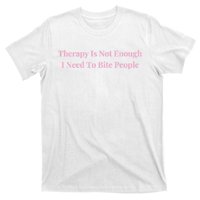 Therapy Is Not Enough I Need To Bite People Funny T-Shirt