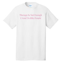 Therapy Is Not Enough I Need To Bite People Funny Tall T-Shirt