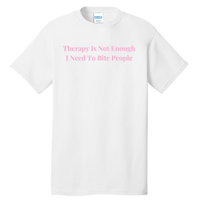 Therapy Is Not Enough I Need To Bite People Funny Tall T-Shirt