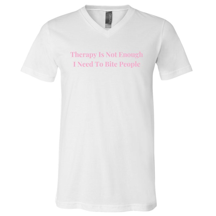 Therapy Is Not Enough I Need To Bite People Funny V-Neck T-Shirt