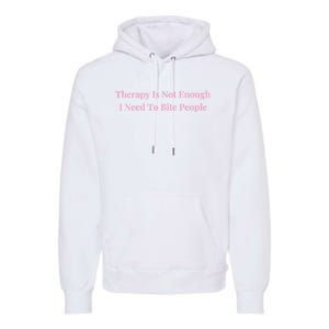 Therapy Is Not Enough I Need To Bite People Funny Premium Hoodie