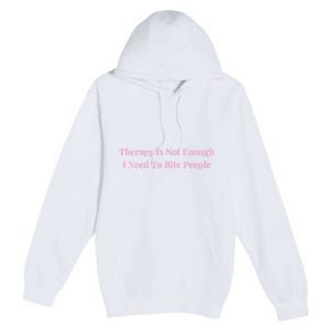 Therapy Is Not Enough I Need To Bite People Funny Premium Pullover Hoodie