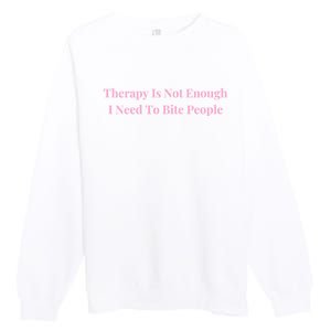 Therapy Is Not Enough I Need To Bite People Funny Premium Crewneck Sweatshirt