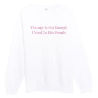 Therapy Is Not Enough I Need To Bite People Funny Premium Crewneck Sweatshirt