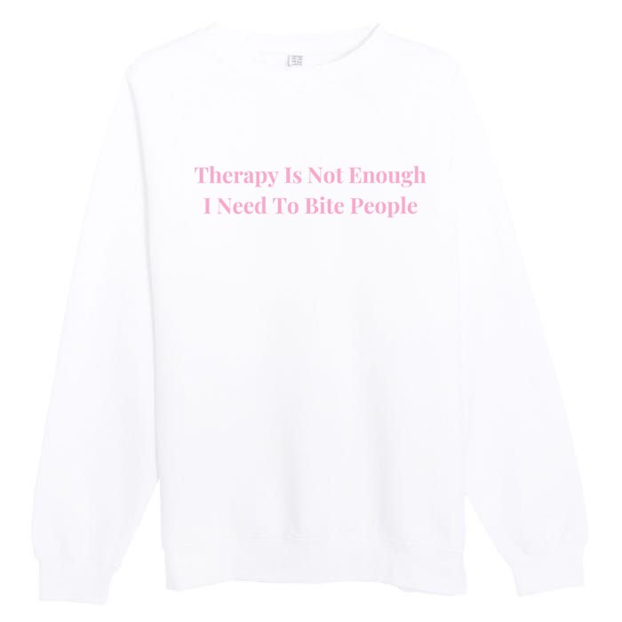 Therapy Is Not Enough I Need To Bite People Funny Premium Crewneck Sweatshirt