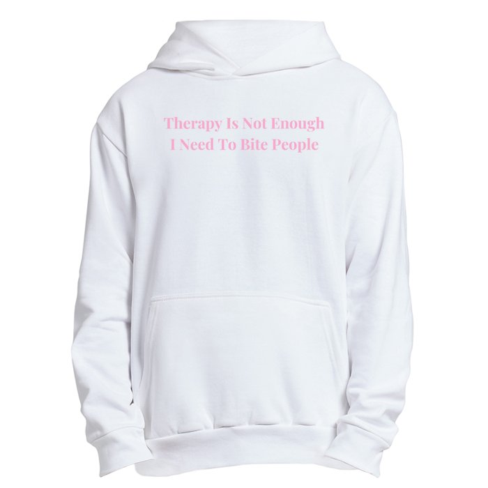 Therapy Is Not Enough I Need To Bite People Funny Urban Pullover Hoodie