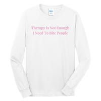 Therapy Is Not Enough I Need To Bite People Funny Tall Long Sleeve T-Shirt