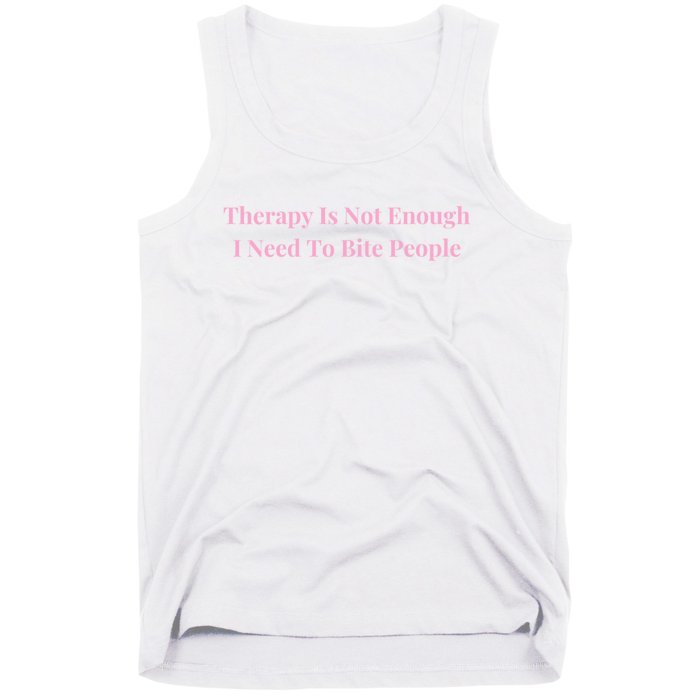 Therapy Is Not Enough I Need To Bite People Funny Tank Top