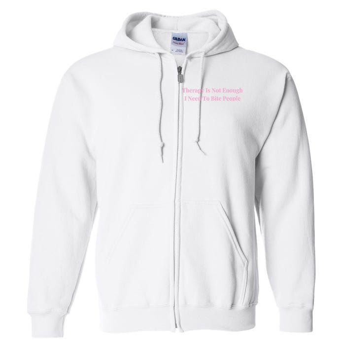 Therapy Is Not Enough I Need To Bite People Funny Full Zip Hoodie