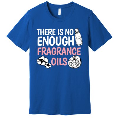 There Is No Enough Fragrance Oils Design Soap Maker Great Gift Premium T-Shirt