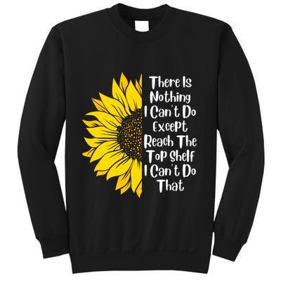 There Is Nothing I Can't Do Except Reach The Top Shelf Sweatshirt