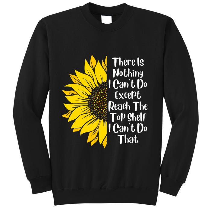 There Is Nothing I Can't Do Except Reach The Top Shelf Sweatshirt