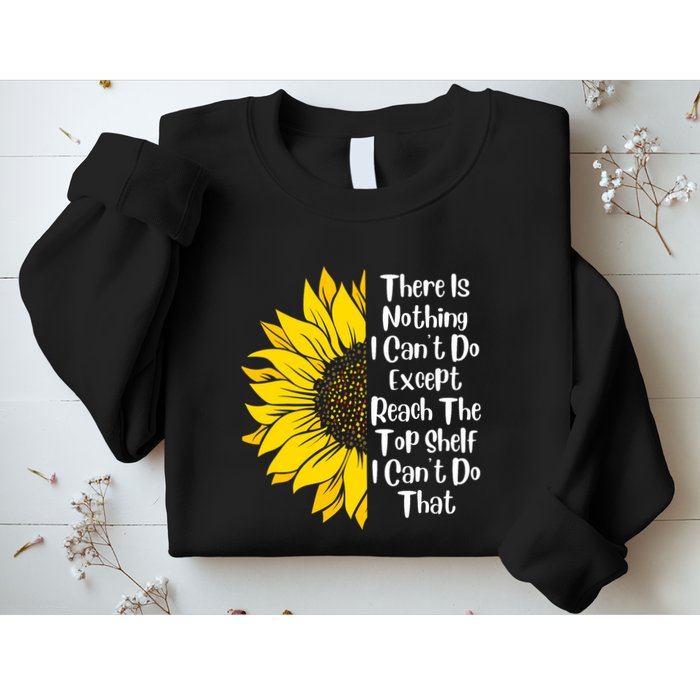 There Is Nothing I Can't Do Except Reach The Top Shelf Sweatshirt