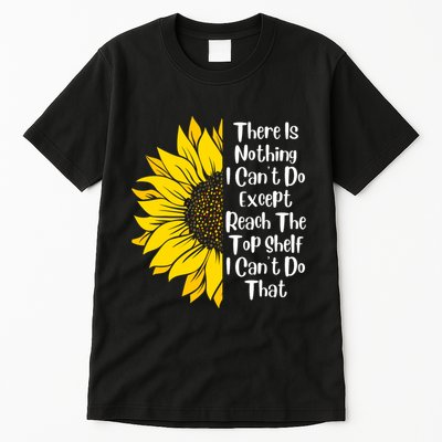 There Is Nothing I Can't Do Except Reach The Top Shelf Tall T-Shirt