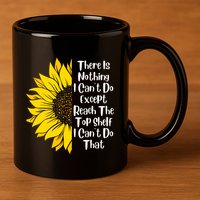 There Is Nothing I Can't Do Except Reach The Top Shelf 11oz C Handle Ceramic Mug