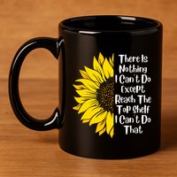 There Is Nothing I Can't Do Except Reach The Top Shelf 11oz C Handle Ceramic Mug