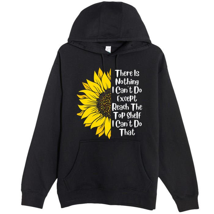 There Is Nothing I Can't Do Except Reach The Top Shelf Premium Pullover Hoodie