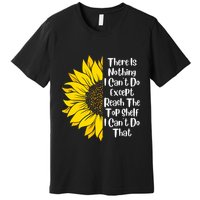 There Is Nothing I Can't Do Except Reach The Top Shelf Premium T-Shirt