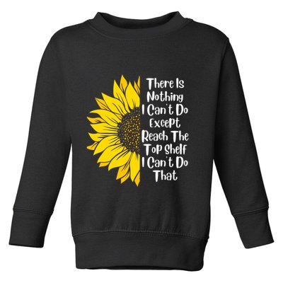 There Is Nothing I Can't Do Except Reach The Top Shelf Toddler Sweatshirt